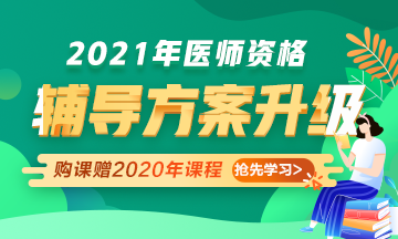 2021年醫(yī)師資格考試輔導(dǎo)課程升級，贈2020年課程先學(xué)！