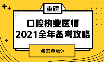 國(guó)家2021年口腔執(zhí)業(yè)醫(yī)師報(bào)考政策/復(fù)習(xí)指導(dǎo)全攻略！