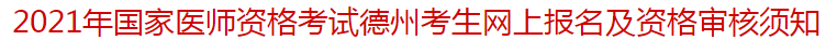 2021年國家醫(yī)師資格考試德州考生網上報名及資格審核須知