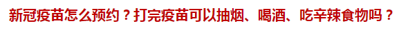 新冠疫苗怎么預(yù)約？打完疫苗可以抽煙、喝酒、吃辛辣食物嗎？