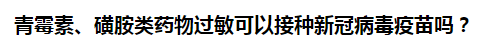 青霉素、磺胺類藥物過(guò)敏可以接種新冠病毒疫苗嗎？