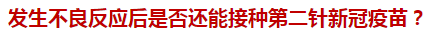 發(fā)生不良反應(yīng)后是否還能接種第二針新冠疫苗？