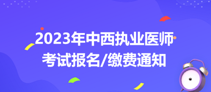 2023中西醫(yī)執(zhí)業(yè)醫(yī)師考試報(bào)名繳費(fèi)通知