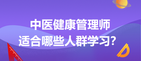 中醫(yī)健康管理師適合哪些人群學(xué)習(xí)？