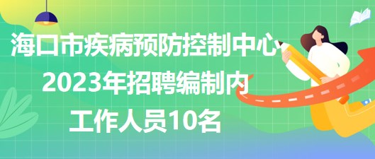 ?？谑屑膊☆A(yù)防控制中心2023年招聘編制內(nèi)工作人員10名