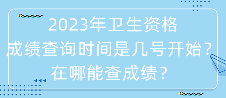 2023年衛(wèi)生資格成績查詢時間是幾號開始？在哪能查成績？