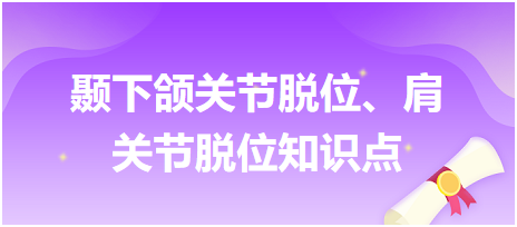 顳下頜關(guān)節(jié)脫位、肩關(guān)節(jié)脫位知識(shí)點(diǎn)