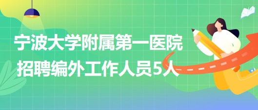 寧波大學附屬第一醫(yī)院2023年招聘編外工作人員5人