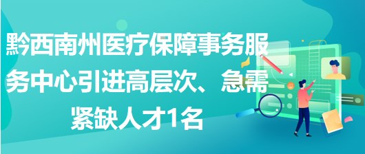 黔西南州醫(yī)療保障事務(wù)服務(wù)中心引進(jìn)高層次、急需緊缺人才1名