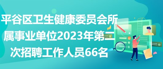 平谷區(qū)衛(wèi)生健康委員會所屬事業(yè)單位2023年第二次招聘工作人員66名