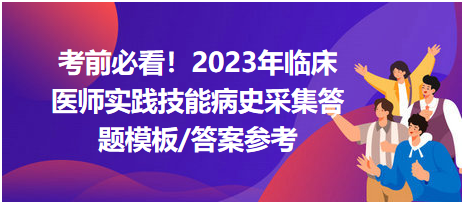 考前必看！2023年臨床醫(yī)師資格考試實踐技能病史采集答題模板及答案參考！