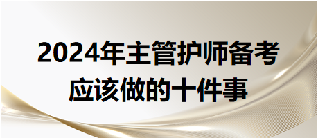 2024年主管護師備考應該做的十件事