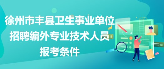 徐州市豐縣衛(wèi)生事業(yè)單位招聘編外專業(yè)技術人員報考條件