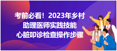 心臟叩診檢查操作步驟-2023鄉(xiāng)村助理醫(yī)師實(shí)踐技能高頻考點(diǎn)分享！