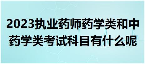 2023執(zhí)業(yè)藥師藥學(xué)類和中藥學(xué)類考試科目有什么呢？