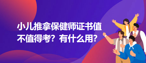 小兒推拿保健師證書值不值得考？有什么用？