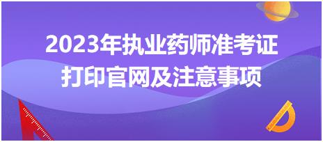 2023年執(zhí)業(yè)藥師準考證打印官網(wǎng)及注意事項？