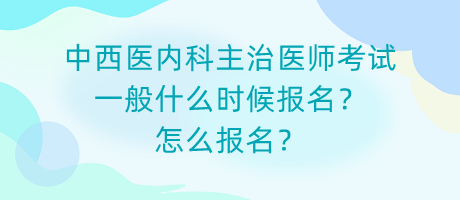 中西醫(yī)內(nèi)科主治醫(yī)師考試一般什么時(shí)候報(bào)名？怎么報(bào)名？