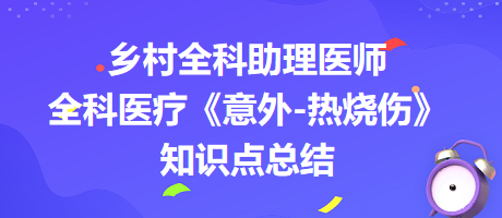 鄉(xiāng)村全科助理醫(yī)師全科醫(yī)療《意外-熱燒傷》知識點(diǎn)總結(jié)