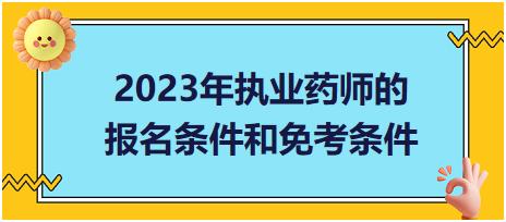 2023年執(zhí)業(yè)藥師的報名條件和免考條件？