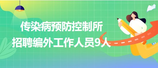 中國疾病預防控制中心傳染病預防控制所招聘編外工作人員9人