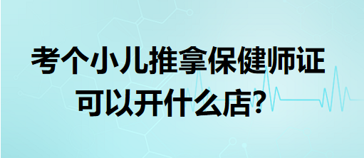 考個小兒推拿保健師證可以開什么店？