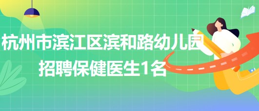 杭州市濱江區(qū)濱和路(暫名)幼兒園招聘保健醫(yī)生1名、廚師1名