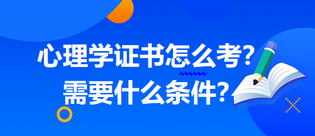 心理學(xué)證書(shū)怎么考？需要什么條件？