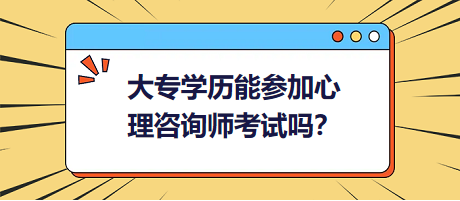 大專學歷能參加心理咨詢師考試嗎？