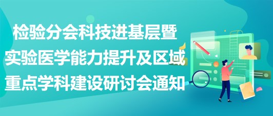 檢驗分會科技進基層（涪陵站）暨實驗醫(yī)學能力提升及區(qū)域重點學科建設(shè)研討會通知