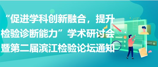 “促進學科創(chuàng)新融合，提升檢驗診斷能力”學術(shù)研討會暨第二屆濱江檢驗論壇通知