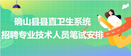 駐馬店市確山縣縣直衛(wèi)生系統(tǒng)2023年招聘專(zhuān)業(yè)技術(shù)人員筆試安排