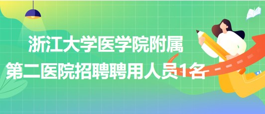 浙江大學(xué)醫(yī)學(xué)院附屬第二醫(yī)院招聘勞務(wù)派遣項(xiàng)目聘用人員1名