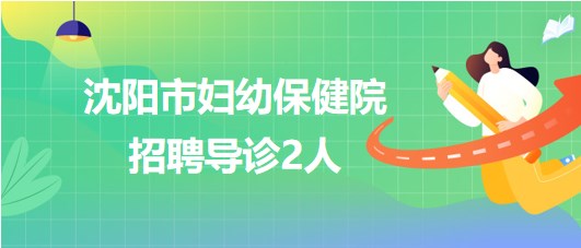 沈陽市婦幼保健院2023年招聘導診2人