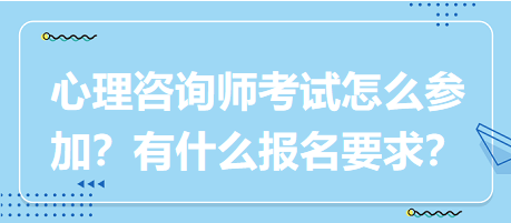 心理咨詢師考試要怎么參加？有什么報名要求？