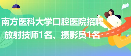 南方醫(yī)科大學(xué)口腔醫(yī)院招聘放射技師1名、攝影員1名