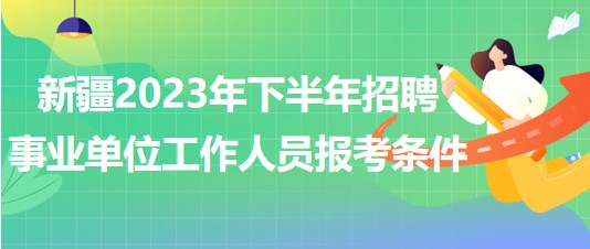 新疆2023年下半年招聘事業(yè)單位工作人員報考條件