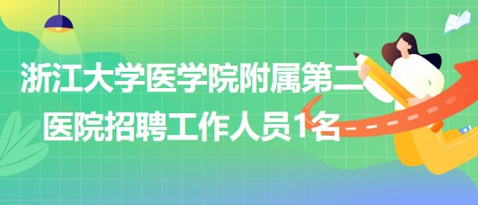 浙江大學醫(yī)學院附屬第二醫(yī)院2023年招聘勞務派遣工作人員1名