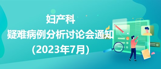 婦產(chǎn)科疑難病例分析討論會(huì)通知（2023年7月）