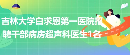 吉林大學(xué)白求恩第一醫(yī)院招聘干部病房超聲科醫(yī)生1名