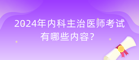 2024年內(nèi)科主治醫(yī)師考試有哪些內(nèi)容？