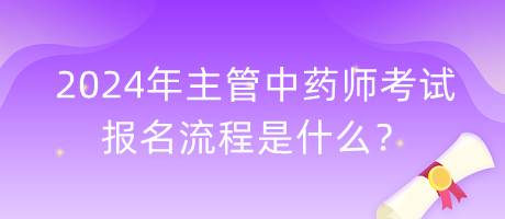 2024年主管中藥師考試報(bào)名流程是什么？