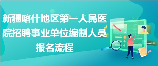 新疆喀什地區(qū)第一人民醫(yī)院招聘事業(yè)單位編制人員報(bào)名流程