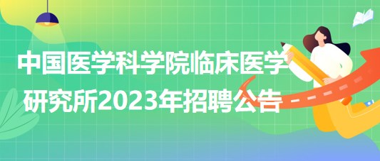 中國(guó)醫(yī)學(xué)科學(xué)院臨床醫(yī)學(xué)研究所2023年招聘公告