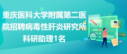 重慶醫(yī)科大學(xué)附屬第二醫(yī)院招聘病毒性肝炎研究所科研助理1名