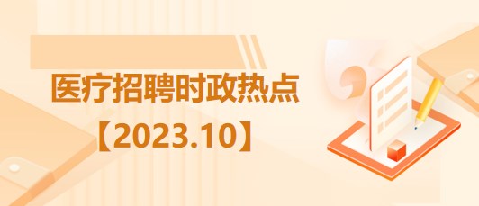 醫(yī)療衛(wèi)生招聘時事政治：2023年10月時政熱點匯總