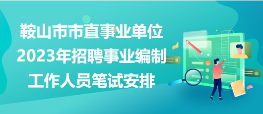 鞍山市市直事業(yè)單位2023年招聘事業(yè)編制工作人員筆試安排