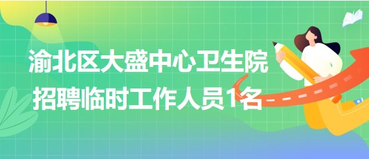 重慶市渝北區(qū)大盛中心衛(wèi)生院2023年10月招聘臨時工作人員1名