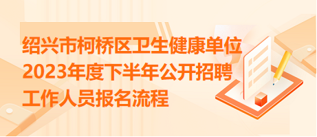 紹興市柯橋區(qū)衛(wèi)生健康單位2023年度下半年公開(kāi)招聘工作人員報(bào)名流程