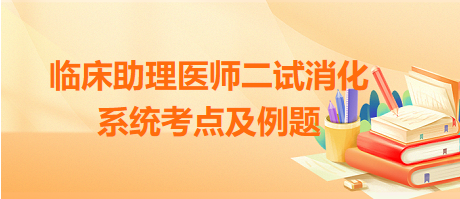 臨床助理醫(yī)師二試消化系統(tǒng)考點(diǎn)及例題